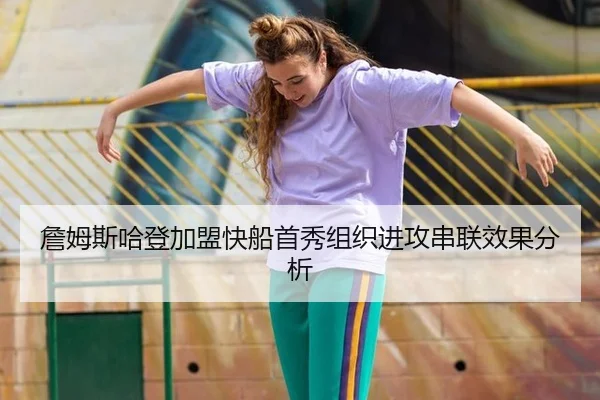 詹姆斯哈登加盟快船首秀组织进攻串联效果分析